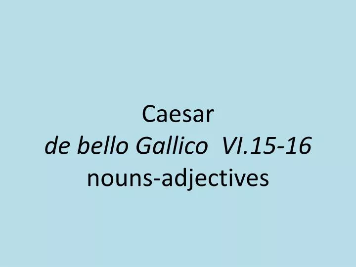 caesar de bello gallico vi 15 16 nouns adjectives