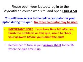 Please open your laptops, log in to the MyMathLab course web site, and open Quiz 4.5B