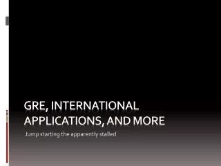 GRE, International applications, and more