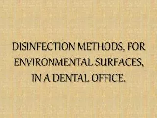 DISINFECTION METHODS, FOR ENVIRONMENTAL SURFACES, IN A DENTAL OFFICE.
