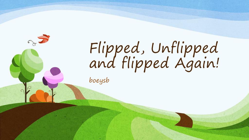 PPT - Flipped, Unflipped and flipped Again! PowerPoint Presentation ...