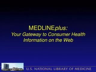 MEDLINE plus: Your Gateway to Consumer Health Information on the Web