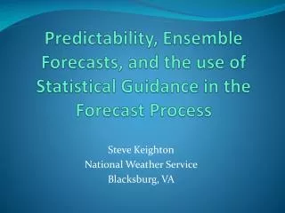 Predictability, Ensemble Forecasts, and the use of Statistical Guidance in the Forecast Process