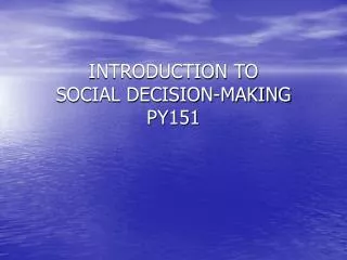 INTRODUCTION TO SOCIAL DECISION-MAKING PY151