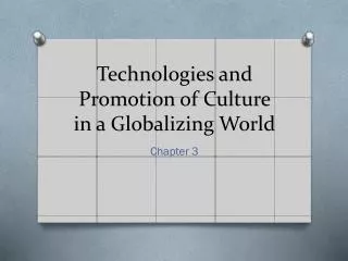 Technologies and Promotion of Culture in a Globalizing W orld