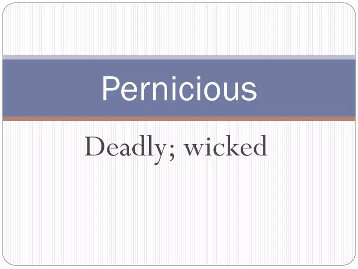 pernicious