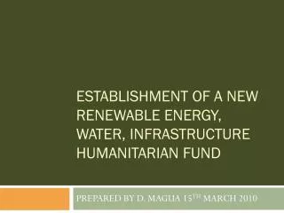 ESTABLISHMENT OF A NEW RENEWABLE ENERGY, WATER, INFRASTRUCTURE HUMANITARIAN FUND