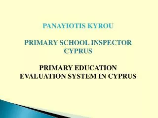 PANAYIOTIS KYROU PRIMARY SCHOOL INSPECTOR CYPRUS PRIMARY EDUCATION EVALUATION SYSTEM IN CYPRUS