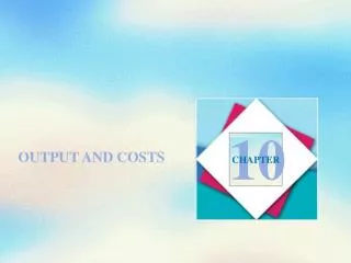 OUTPUT AND COSTS