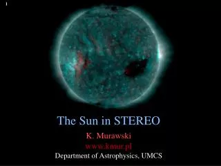 The Sun in STEREO K. Murawski kmur.pl Department of Astrophysics , UMCS