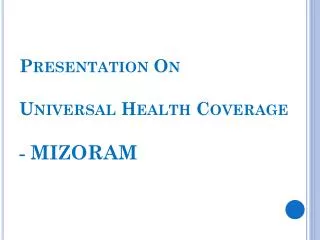 Presentation On Universal Health Coverage - MIZORAM