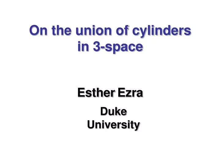 on the union of cylinders in 3 space esther ezra