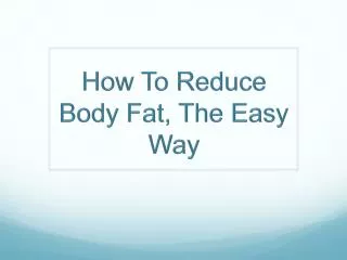How To Reduce Body Fat, The Easy Way