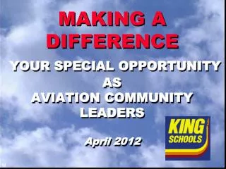 MAKING A DIFFERENCE YOUR SPECIAL OPPORTUNITY AS AVIATION COMMUNITY LEADERS April 2012