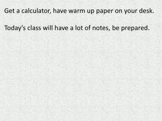 Get a calculator, have warm up paper on your desk .