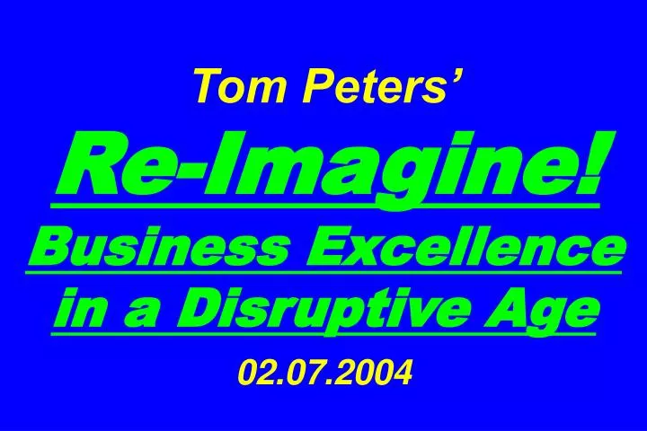 tom peters re imagine business excellence in a disruptive age 02 07 2004