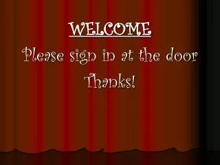 WELCOME Please sign in at the door Thanks!