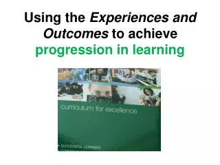 Using the Experiences and Outcomes to achieve progression in learning