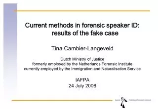 Current methods in forensic speaker ID: results of the fake case Tina Cambier-Langeveld