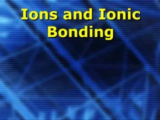 Ions and Ionic Bonding