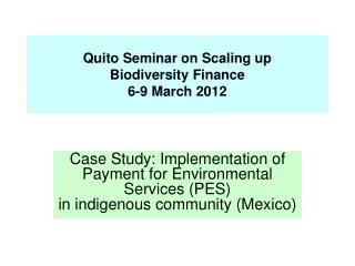 Quito Seminar on Scaling up Biodiversity Finance 6-9 March 2012