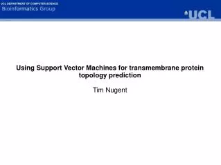 Using Support Vector Machines for transmembrane protein topology prediction Tim Nugent