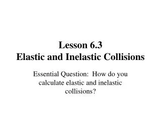 Lesson 6.3 Elastic and Inelastic Collisions