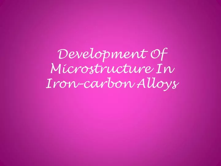development of microstructure in iron carbon alloys