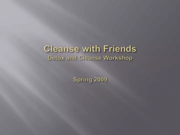 cleanse with friends detox and cleanse workshop spring 2009