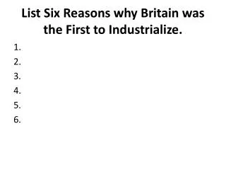 List Six Reasons why Britain was the First to Industrialize.
