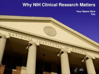 Why NIH Clinical Research Matters Your Name Here Title