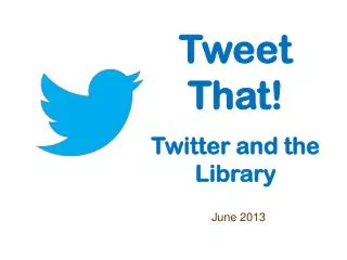 Tweet That! Twitter and the Library