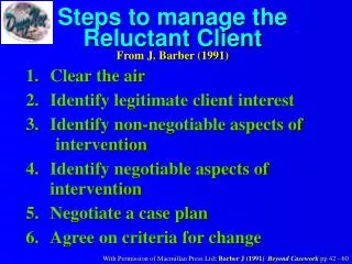 Steps to manage the Reluctant Client From J. Barber (1991)