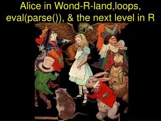 Alice in Wond-R-land,loops, eval(parse()), &amp; the next level in R