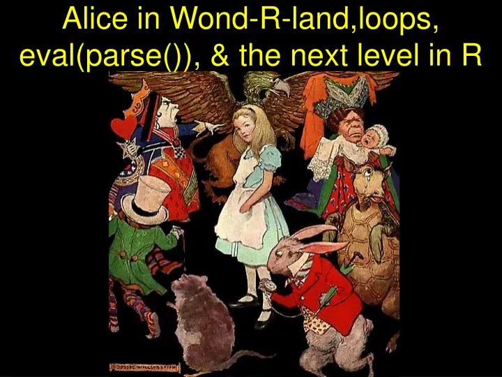 alice in wond r land loops eval parse the next level in r