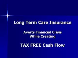 Long Term Care Insurance Averts Financial Crisis While Creating TAX FREE Cash Flow