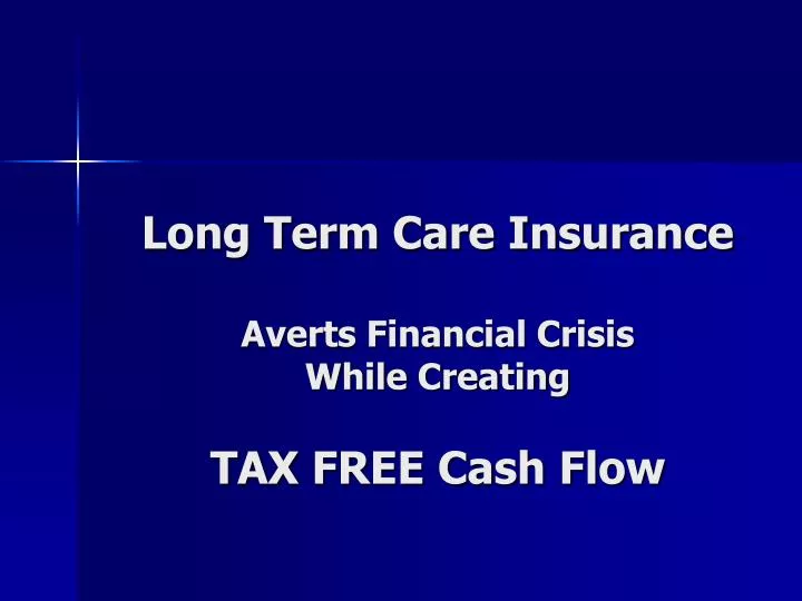 long term care insurance averts financial crisis while creating tax free cash flow