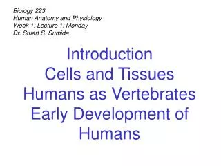 Biology 223 Human Anatomy and Physiology Week 1; Lecture 1; Monday Dr. Stuart S. Sumida