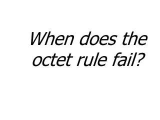 When does the octet rule fail?