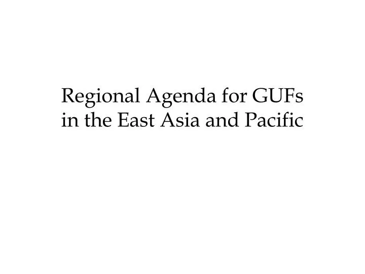 regional agenda for gufs in the east asia and pacific