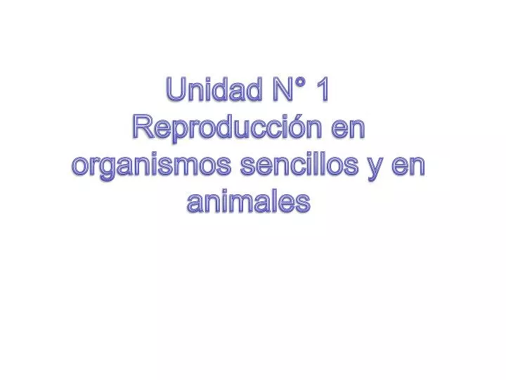 unidad n 1 reproducci n en organismos sencillos y en animales