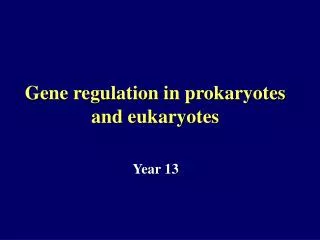 Gene regulation in prokaryotes and eukaryotes