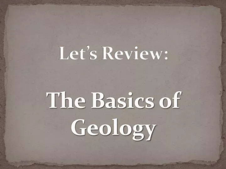let s review the basics of geology