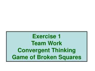 Exercise 1 Team Work Convergent Thinking Game of Broken Squares