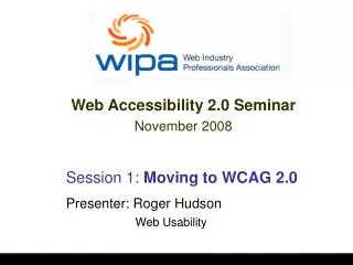 Session 1: Moving to WCAG 2.0 Presenter: Roger Hudson Web Usability
