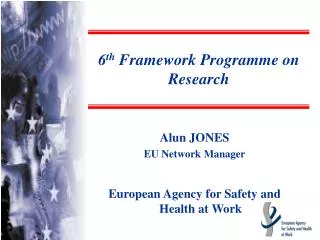 Alun JONES EU Network Manager European Agency for Safety and Health at Work