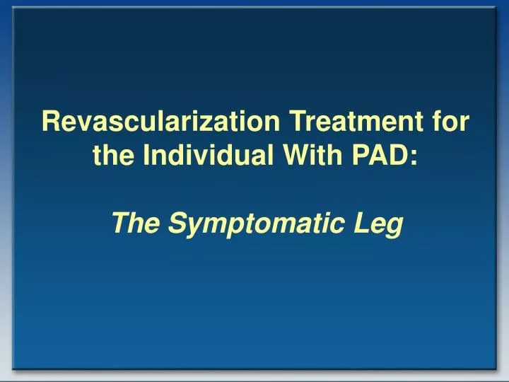 revascularization treatment for the individual with pad the symptomatic leg