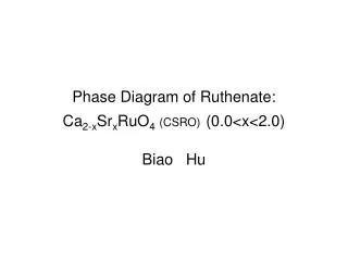 Phase Diagram of Ruthenate: Ca 2-x Sr x RuO 4 (CSRO) (0.0&lt;x&lt;2.0) Biao Hu