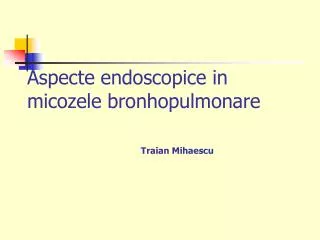 aspecte endoscopice in micozele bronhopulmonare