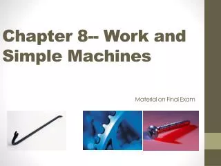 Chapter 8-- Work and Simple Machines Material on Final Exam